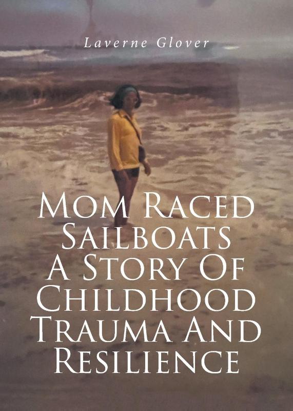 Mom Raced Sailboats A Story Of Childhood Trauma And Resilience