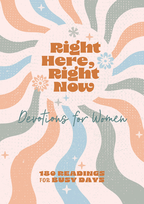 Right Here, Right Now Devotions for Women: 180 Readings for Busy Days