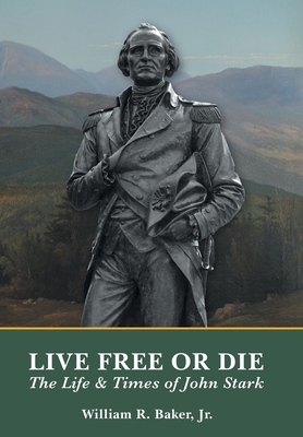 Live Free Or Die: The Life and Times of John Stark