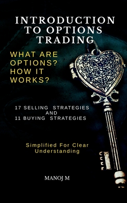 Introduction to Options Trading: Selling and Buying of Options Explained in Simple Language with Examples and Detailed Explanations about Common Strat