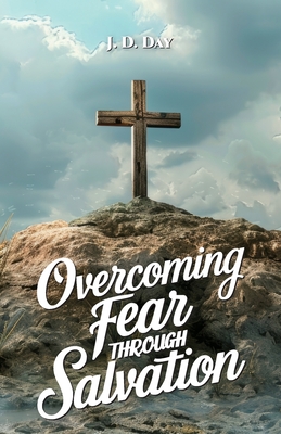 Overcoming Fear Through Salvation, Because of the Cross, My Testimony