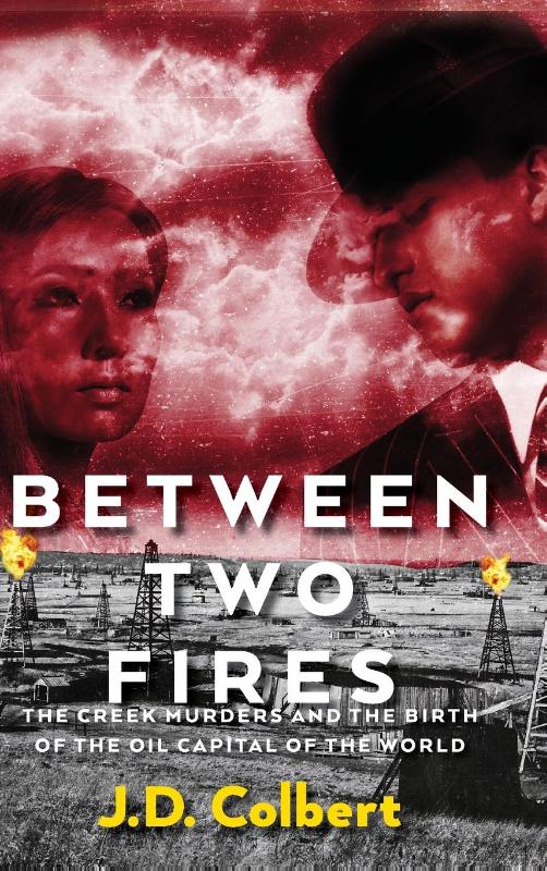 Between Two Fires; The Creek Murders and the Birth of the Oil Capital of the World