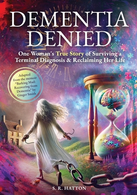 Dementia Denied: One Woman's True Story of Surviving a Terminal Diagnosis & Reclaiming Her Life