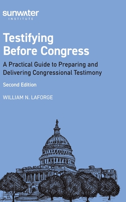 Testifying Before Congress: A Practical Guide to Preparing and Delivering Congressional Testimony