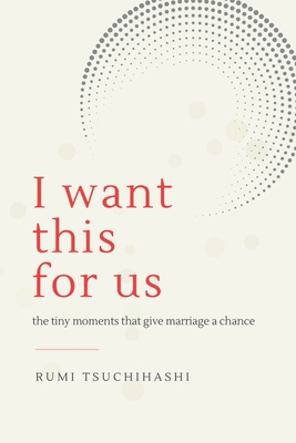 I Want This For Us: The Tiny Moments That Give Marriage a Chance