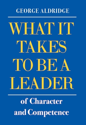 What It Takes To Be A Leader Of Character And Competence