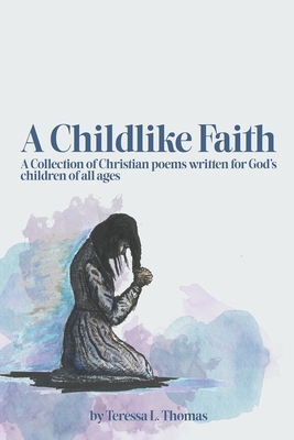 A Childlike Faith: A Collection of Christian Poems Written For God's Children of All Ages