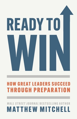Ready to Win: How Great Leaders Succeed through Preparation