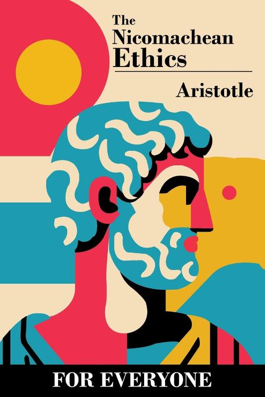 The Nicomachean Ethics - for Everyone