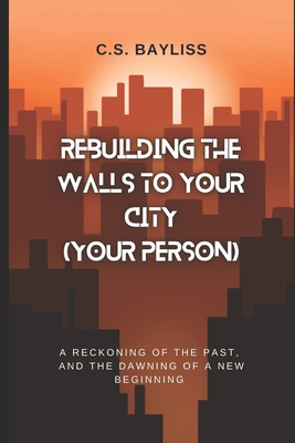 Rebuilding the Walls to Your City (Your Person): A Reckoning of the Past, and the Dawning of a New Beginning