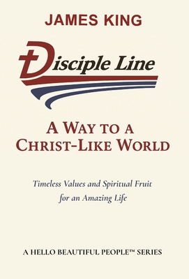 Disciple Line - A Way to a Christ-Like World: Timeless Values and Spiritual Fruit for an Amazing Life  - A Hello Beautiful People(TM) Series